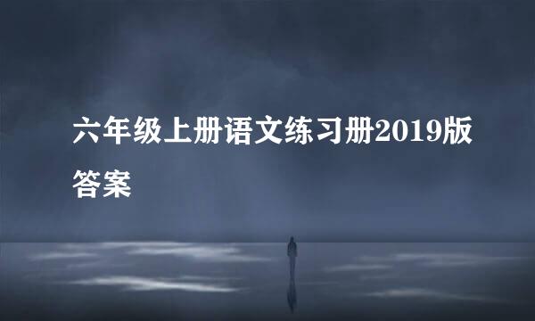 六年级上册语文练习册2019版答案