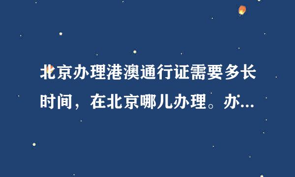 北京办理港澳通行证需要多长时间，在北京哪儿办理。办理流程是怎么样的。