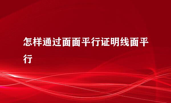 怎样通过面面平行证明线面平行