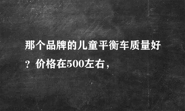 那个品牌的儿童平衡车质量好？价格在500左右，