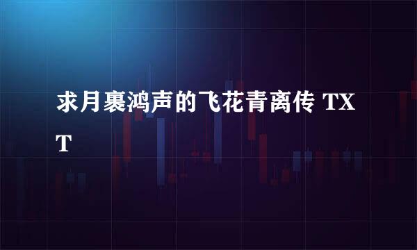 求月裹鸿声的飞花青离传 TXT