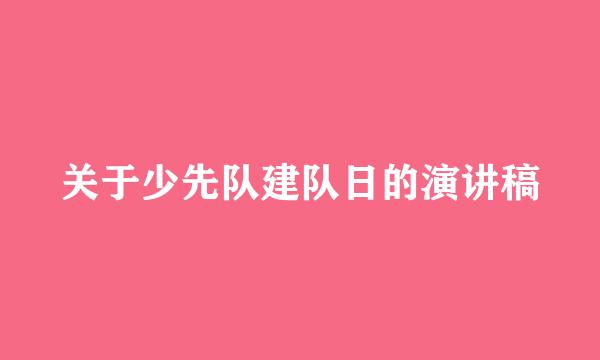 关于少先队建队日的演讲稿