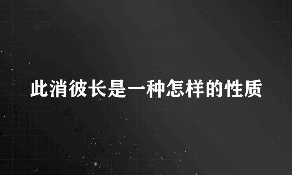 此消彼长是一种怎样的性质