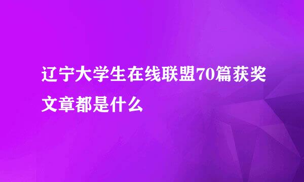 辽宁大学生在线联盟70篇获奖文章都是什么