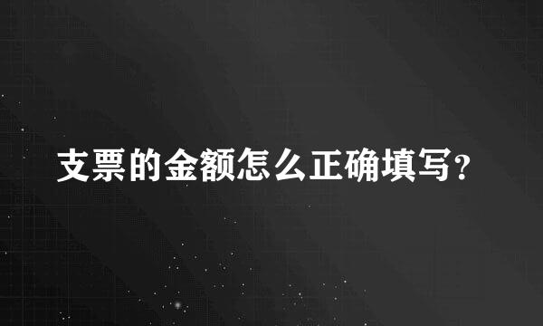 支票的金额怎么正确填写？