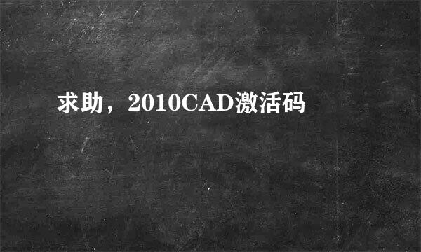 求助，2010CAD激活码