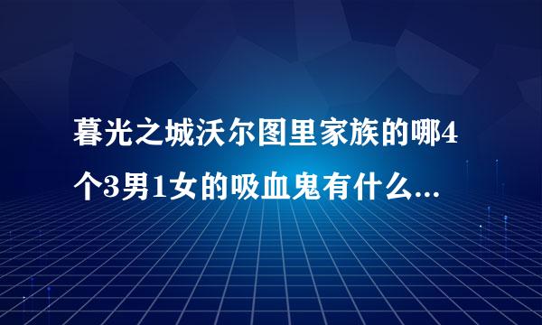 暮光之城沃尔图里家族的哪4个3男1女的吸血鬼有什么超能力？