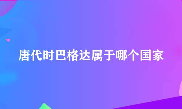 唐代时巴格达属于哪个国家