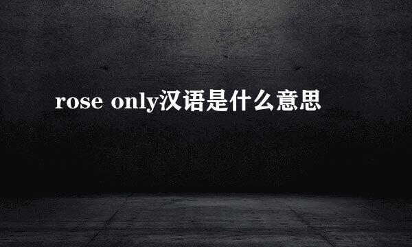 rose only汉语是什么意思