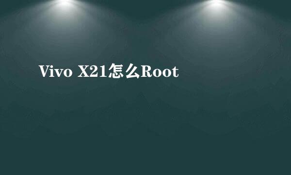 Vivo X21怎么Root