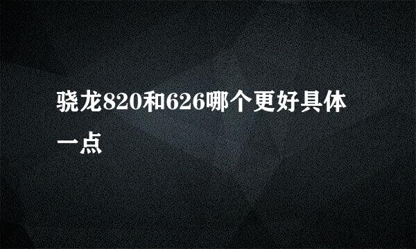 骁龙820和626哪个更好具体一点