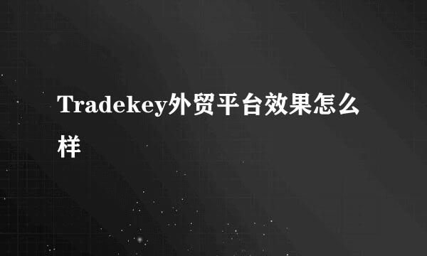 Tradekey外贸平台效果怎么样