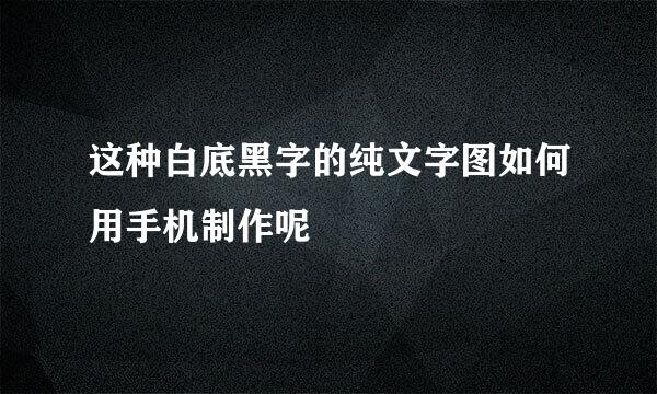 这种白底黑字的纯文字图如何用手机制作呢