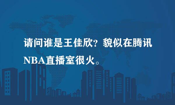 请问谁是王佳欣？貌似在腾讯NBA直播室很火。