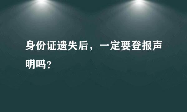 身份证遗失后，一定要登报声明吗？