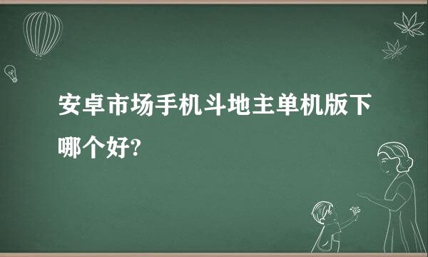 安卓市场手机斗地主单机版下哪个好?