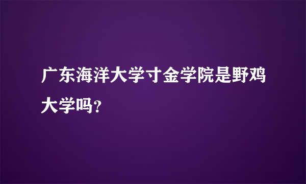 广东海洋大学寸金学院是野鸡大学吗？