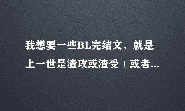 我想要一些BL完结文，就是上一世是渣攻或渣受（或者不爱那个人），重生后转型好好对自己辜负的人。谢谢。