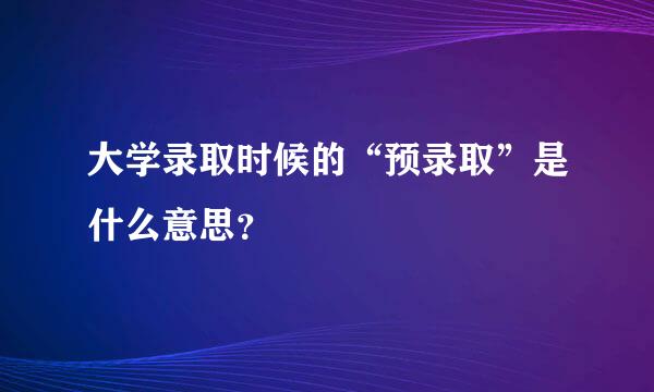 大学录取时候的“预录取”是什么意思？