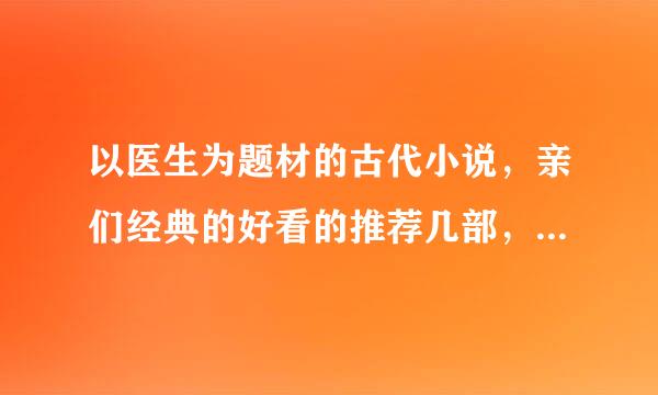 以医生为题材的古代小说，亲们经典的好看的推荐几部，谢了！！！