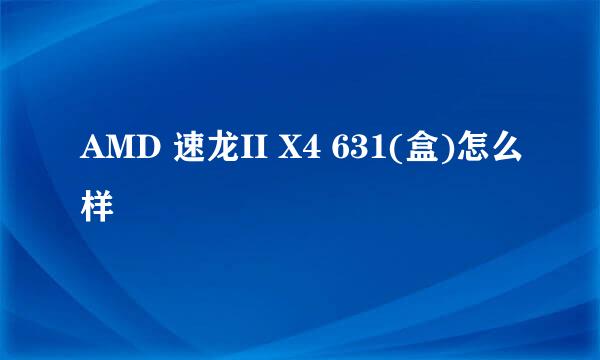 AMD 速龙II X4 631(盒)怎么样