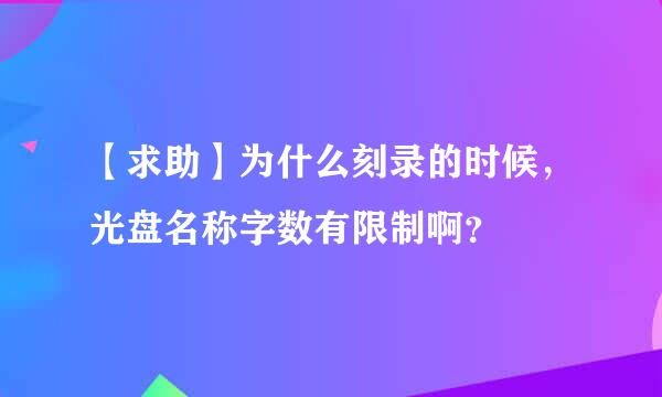 【求助】为什么刻录的时候，光盘名称字数有限制啊？