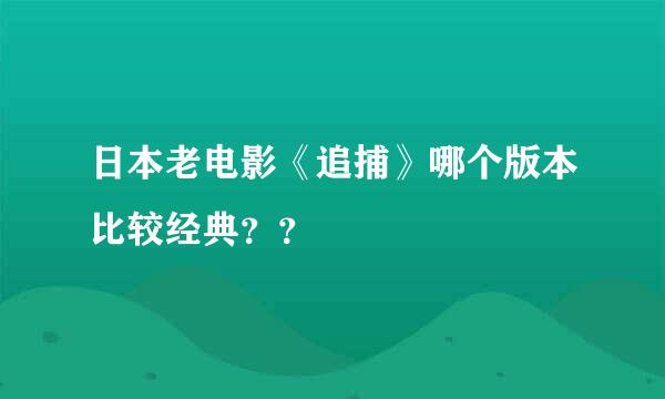 日本老电影《追捕》哪个版本比较经典？？