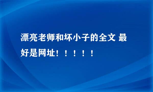 漂亮老师和坏小子的全文 最好是网址！！！！！