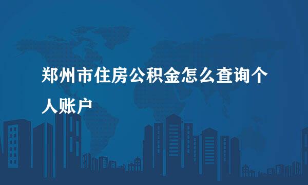 郑州市住房公积金怎么查询个人账户