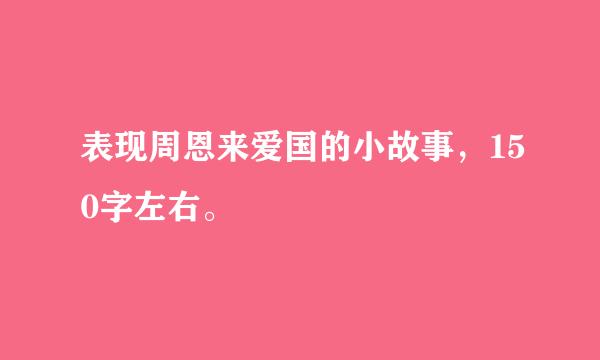 表现周恩来爱国的小故事，150字左右。