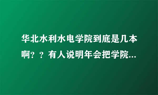 华北水利水电学院到底是几本啊？？有人说明年会把学院改名为大学？？是怎么一回事？？