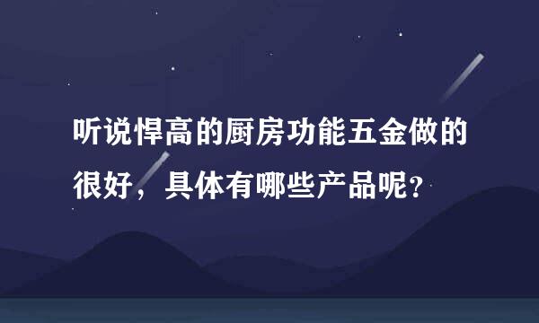 听说悍高的厨房功能五金做的很好，具体有哪些产品呢？