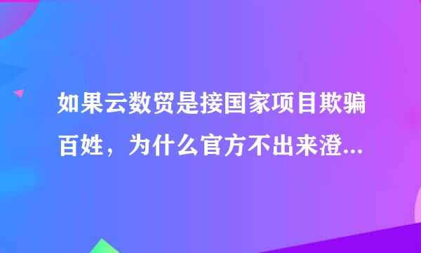 如果云数贸是接国家项目欺骗百姓，为什么官方不出来澄清一下呢？