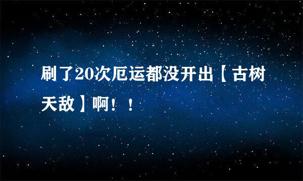 刷了20次厄运都没开出【古树天敌】啊！！