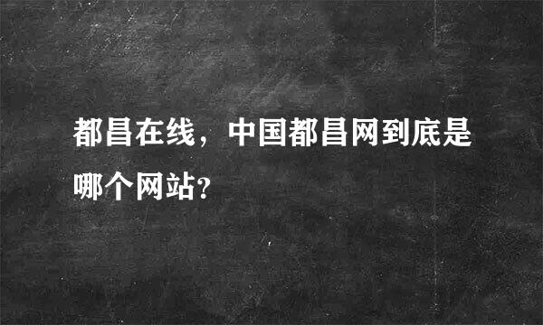 都昌在线，中国都昌网到底是哪个网站？