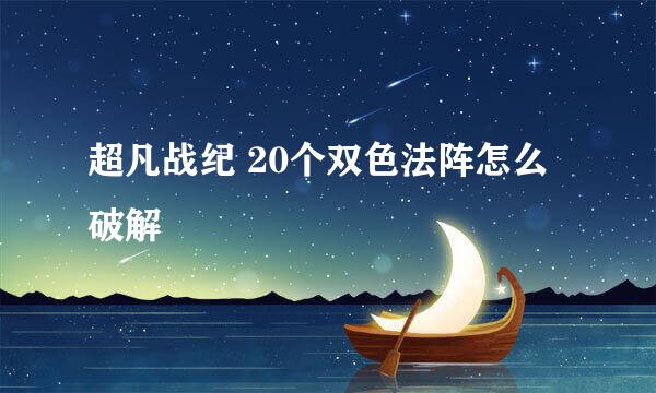 超凡战纪 20个双色法阵怎么破解