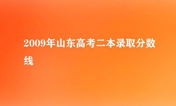 2009年山东高考二本录取分数线