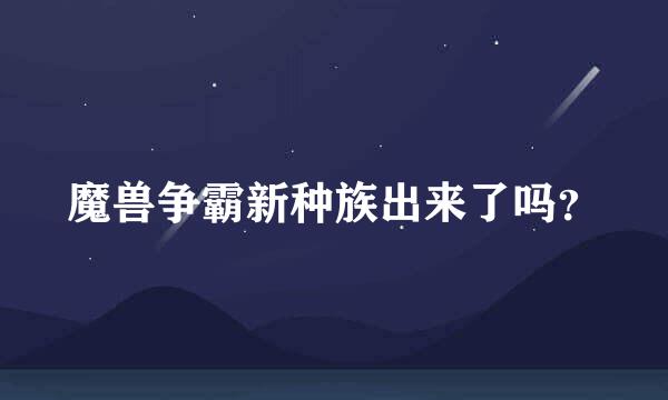 魔兽争霸新种族出来了吗？