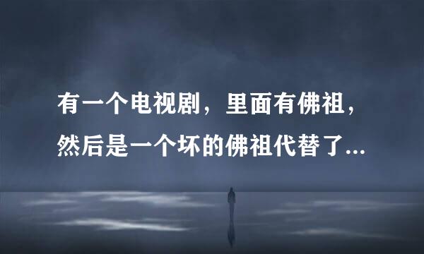 有一个电视剧，里面有佛祖，然后是一个坏的佛祖代替了好的佛祖。天庭的人全部变成了妖怪，那个电视叫啥，