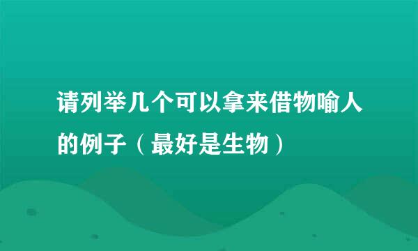 请列举几个可以拿来借物喻人的例子（最好是生物）