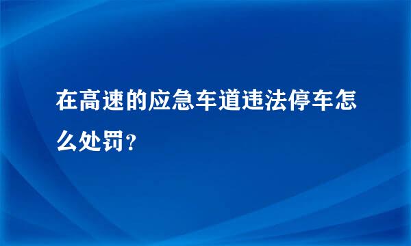 在高速的应急车道违法停车怎么处罚？