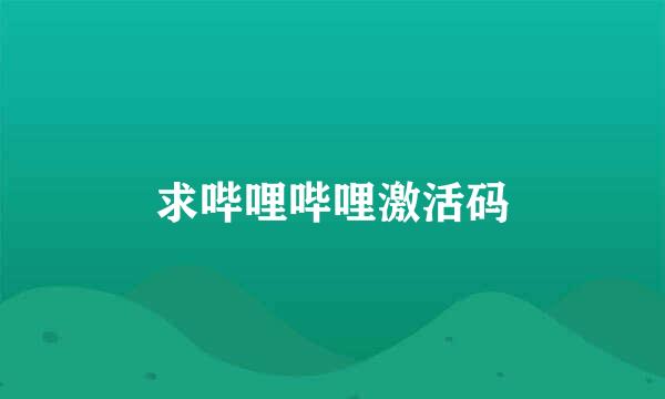 求哔哩哔哩激活码