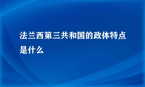 法兰西第三共和国的政体特点是什么