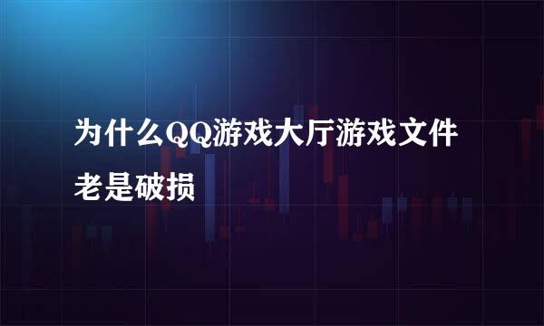 为什么QQ游戏大厅游戏文件老是破损