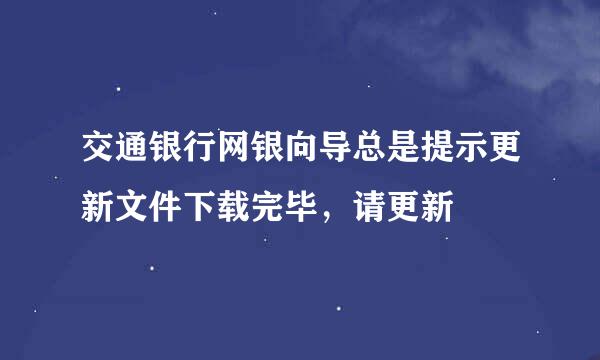 交通银行网银向导总是提示更新文件下载完毕，请更新