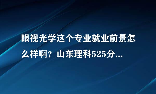 眼视光学这个专业就业前景怎么样啊？山东理科525分，想学这个专业，怎么样啊？