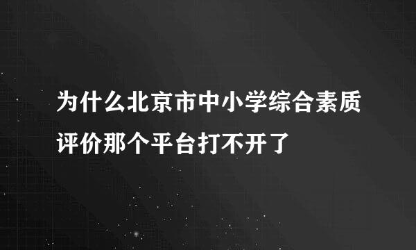 为什么北京市中小学综合素质评价那个平台打不开了