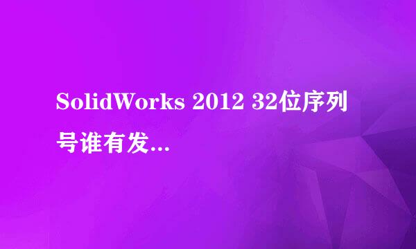 SolidWorks 2012 32位序列号谁有发一个给我