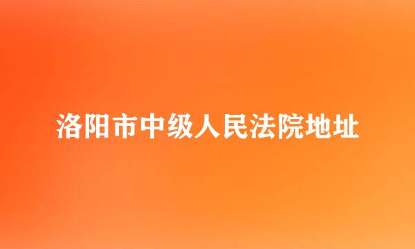 洛阳市中级人民法院地址