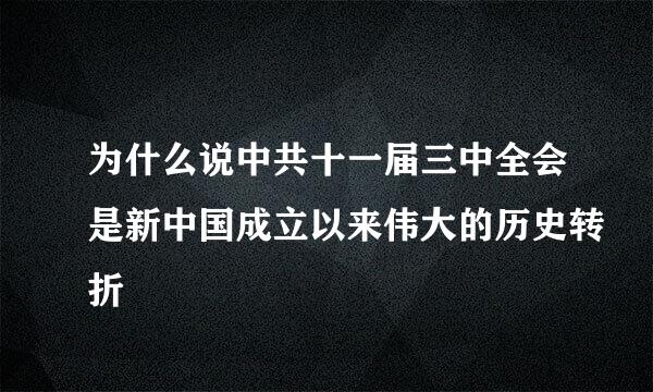 为什么说中共十一届三中全会是新中国成立以来伟大的历史转折